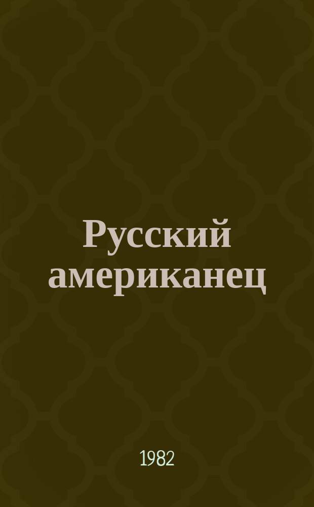 Русский американец : Бюл. Конгресса рус. американцев. [№17] : Обзорный выпуск. 1979-1882