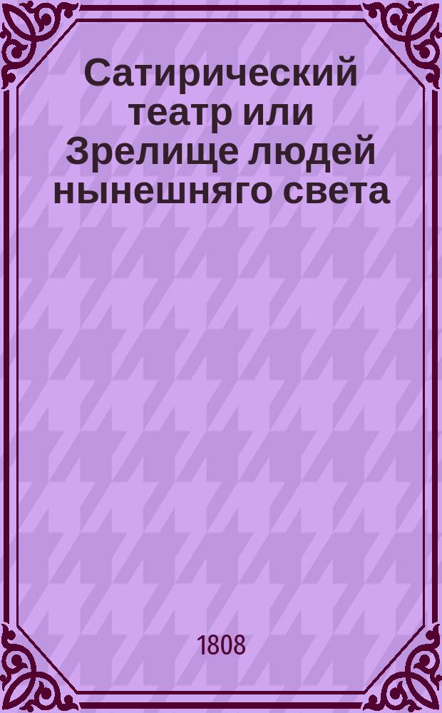 Сатирический театр или Зрелище людей нынешняго света : Ежемес. издание. М.Ф. Меморский