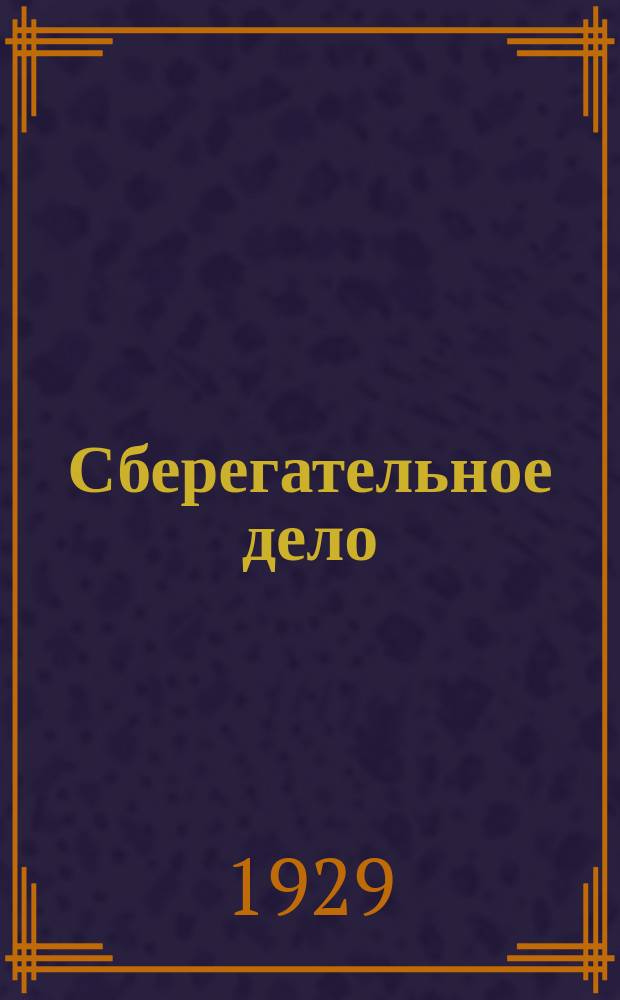 Сберегательное дело : Ежемесячный журн. гос. труд. сбер. касс СССР. 1929, №1