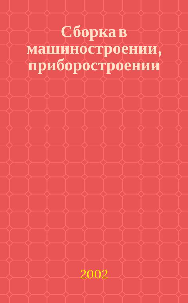 Сборка в машиностроении, приборостроении : Ежемес. науч.-техн. и произв. журн. 2002, 1(19)