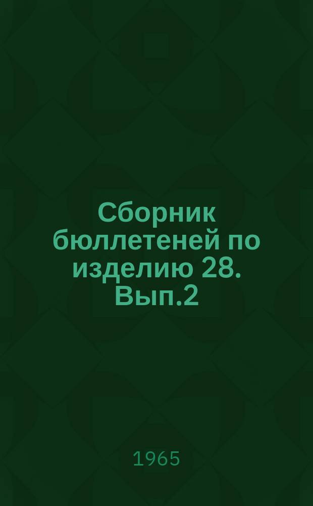 Сборник бюллетеней по изделию 28. Вып.2