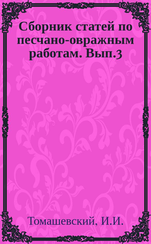 Сборник статей по песчано-овражным работам. Вып.3 : О естественно-исторических условиях Хошеутовского закрепляемого участка Астраханской губернии