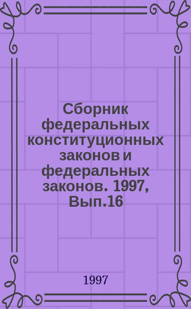 Сборник федеральных конституционных законов и федеральных законов. 1997, Вып.16 : Об основных гарантиях избирательных прав и права на участие в референдуме граждан Российской Федерации