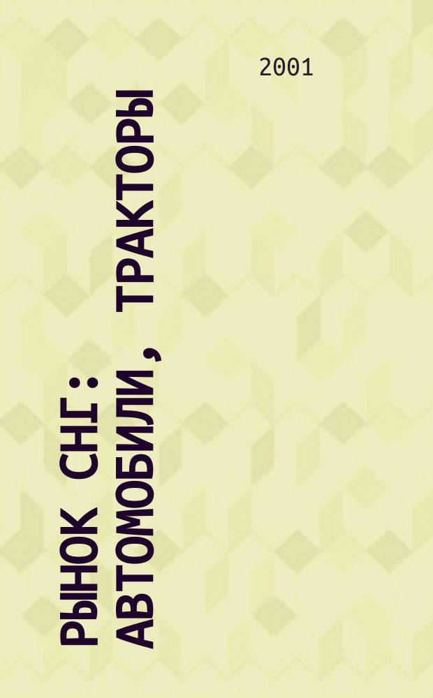 Рынок СНГ: автомобили, тракторы : Информ.-аналит. журн. 2001, №3(11)