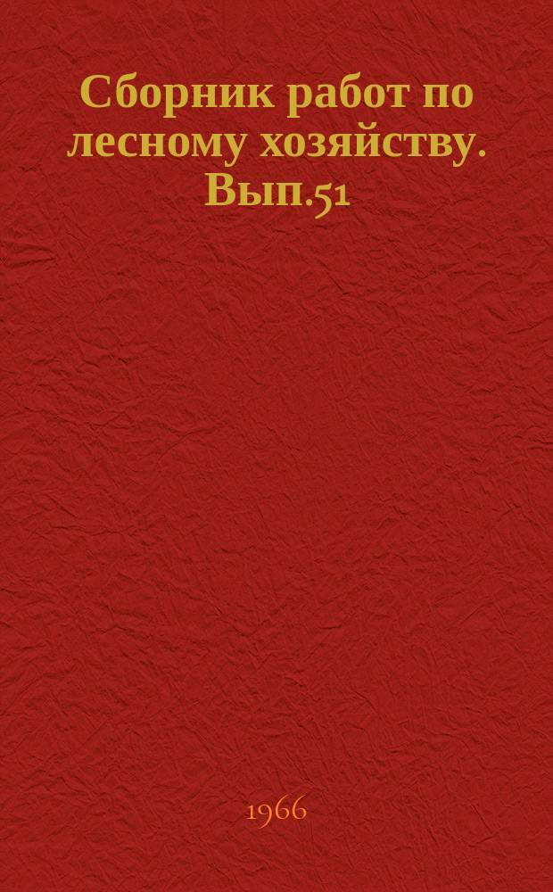 Сборник работ по лесному хозяйству. Вып.51 : (Работы аспирантов)