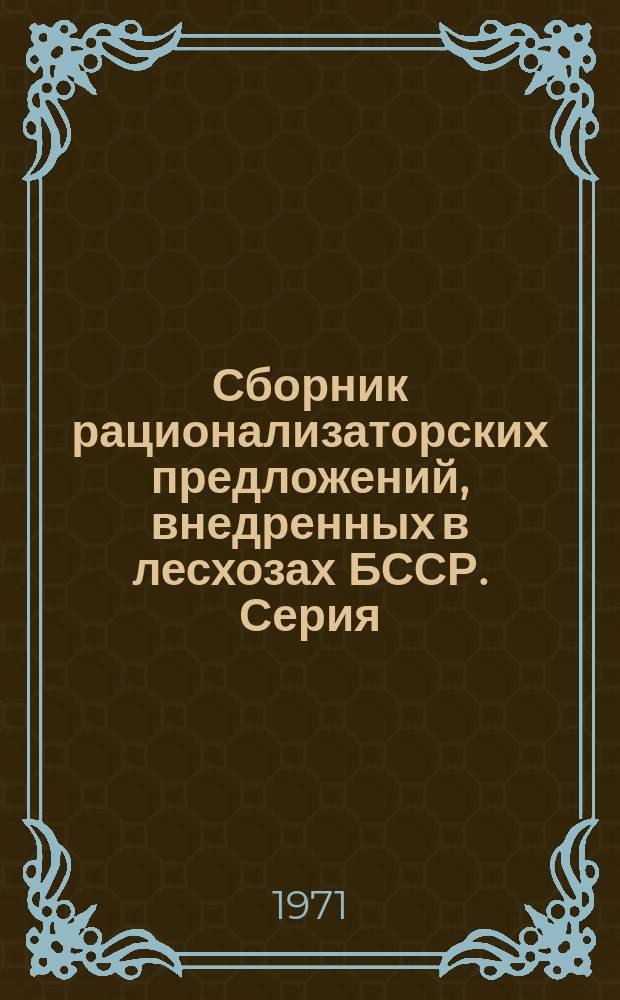 Сборник рационализаторских предложений, внедренных в лесхозах БССР. Серия: Лесное хозяйство и охрана природы