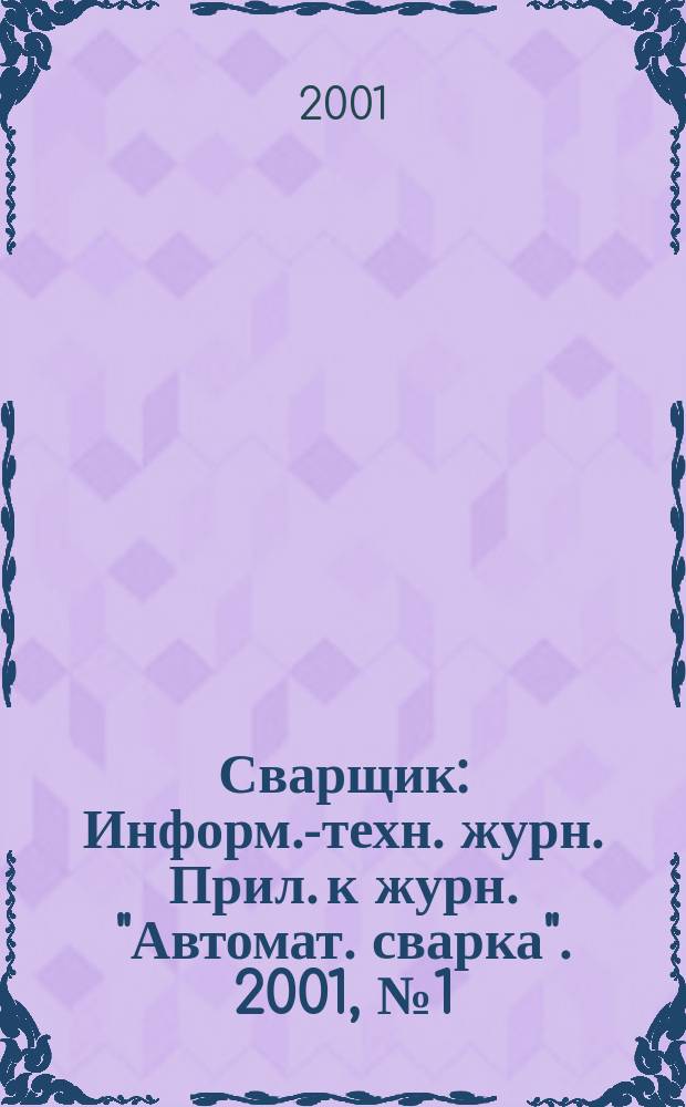 Сварщик : Информ.-техн. журн. Прил. к журн. "Автомат. сварка". 2001, №1(17)