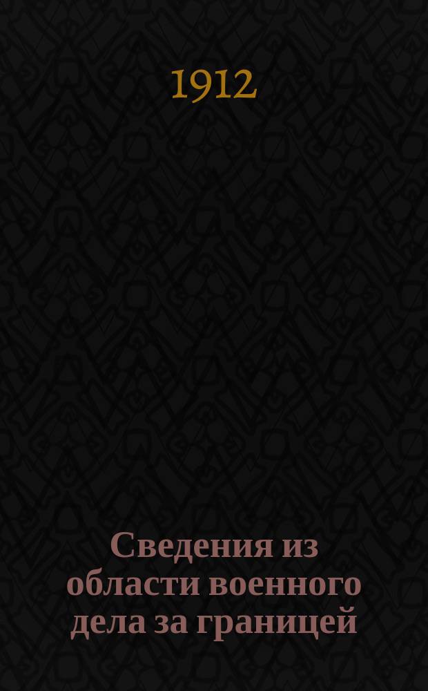 Сведения из области военного дела за границей : Редактированы в Упр. ген.-квартирмейстера Штаба Варшавск. воен. округа. Г.7 1912, Вып.4(№33)