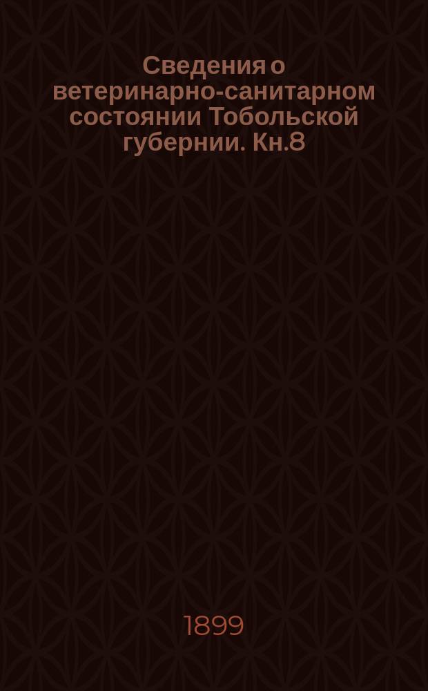Сведения о ветеринарно-санитарном состоянии Тобольской губернии. Кн.8 : 1898
