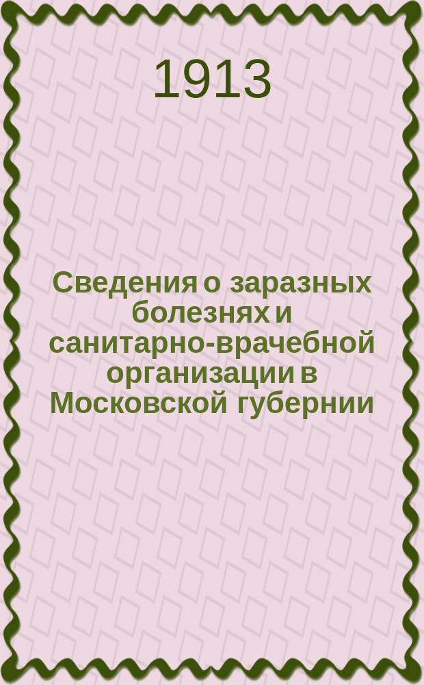 Сведения о заразных болезнях и санитарно-врачебной организации в Московской губернии. 1913, №12