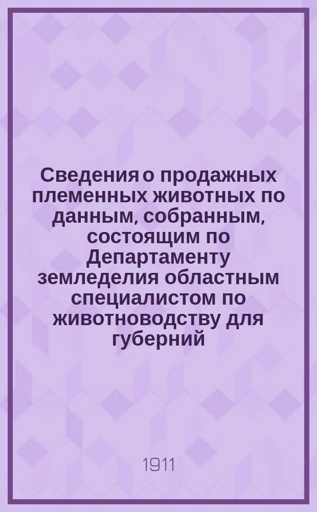 Сведения о продажных племенных животных по данным, собранным, состоящим по Департаменту земледелия областным специалистом по животноводству для губерний: Воронежской, Екатеринославской, Киевской, Курской, Полтавской, Харьковской и Черниговской, П.А.Пахомовым : Бюллетень. №1 : На 1 августа 1911 г.