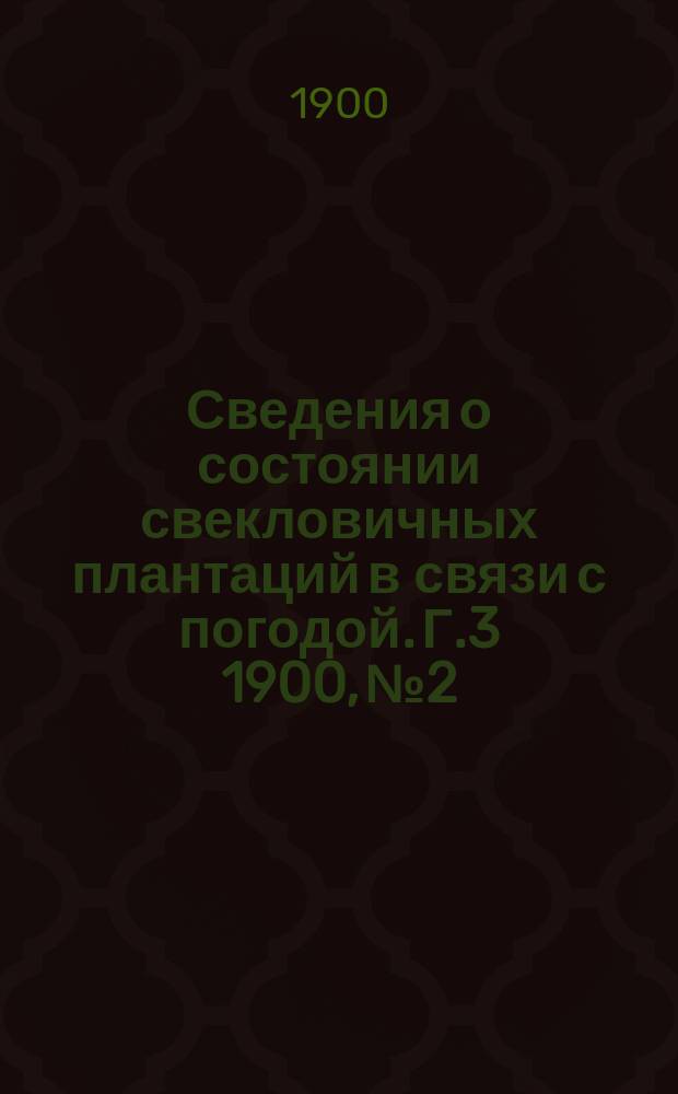 Сведения о состоянии свекловичных плантаций в связи с погодой. Г.3 1900, №2