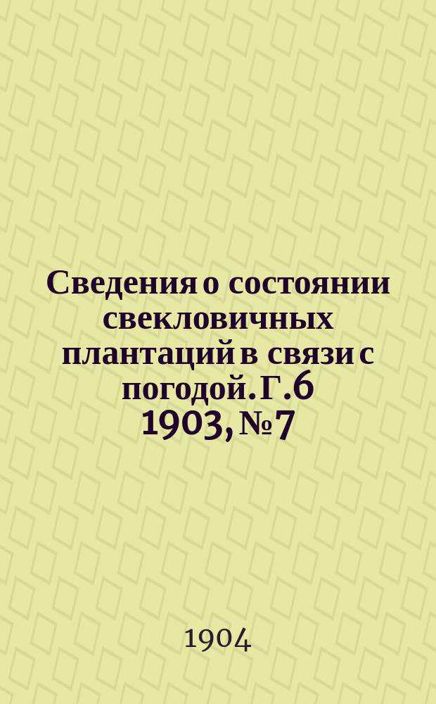 Сведения о состоянии свекловичных плантаций в связи с погодой. Г.6 1903, №7