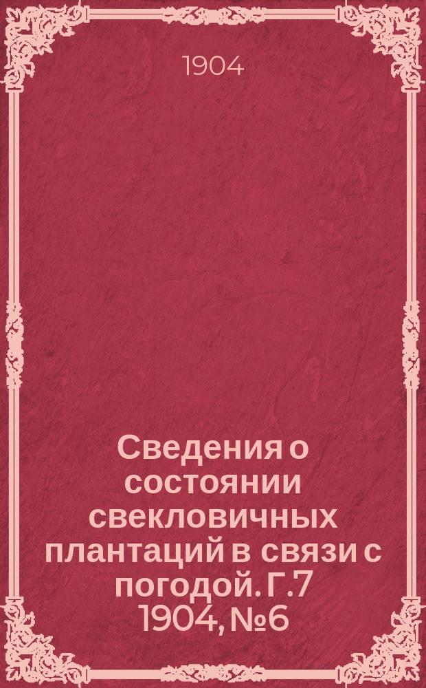 Сведения о состоянии свекловичных плантаций в связи с погодой. Г.7 1904, №6