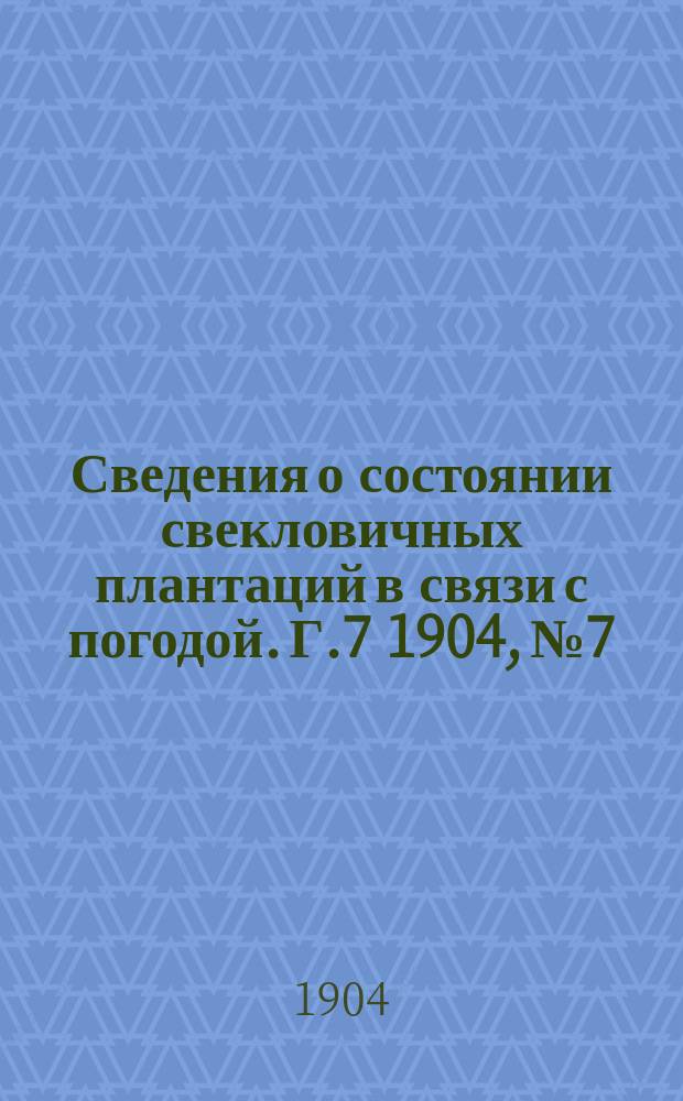 Сведения о состоянии свекловичных плантаций в связи с погодой. Г.7 1904, №7