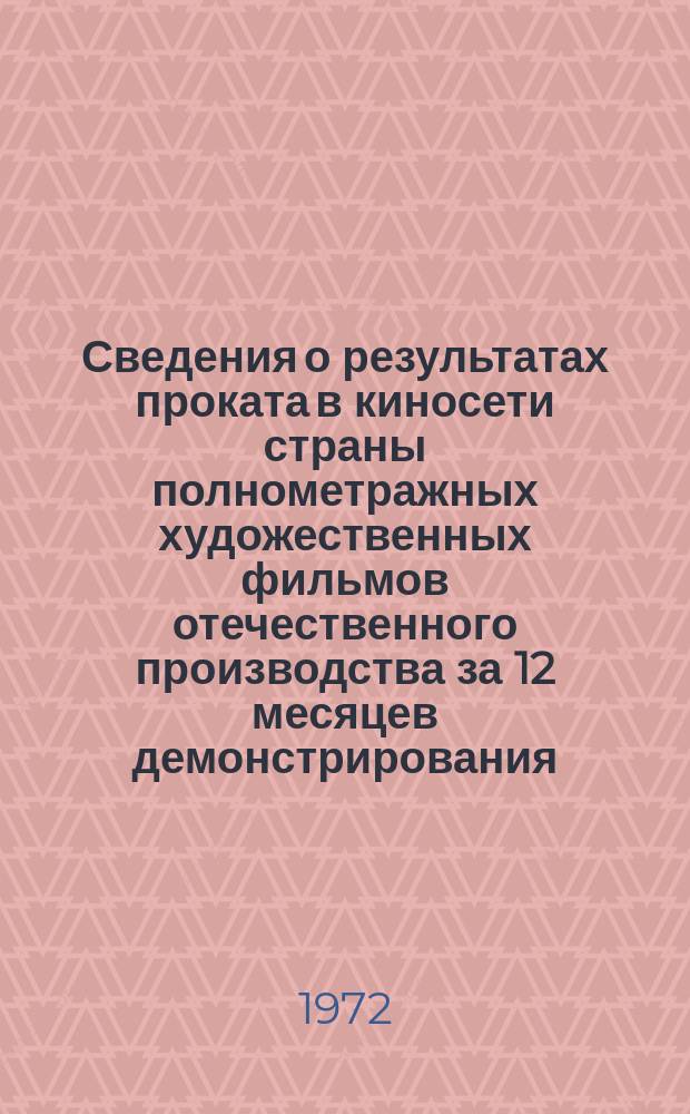 Сведения о результатах проката в киносети страны полнометражных художественных фильмов отечественного производства за 12 месяцев демонстрирования. 1971, Кв.1 : (По данным на 1 апр. 1972 г.)