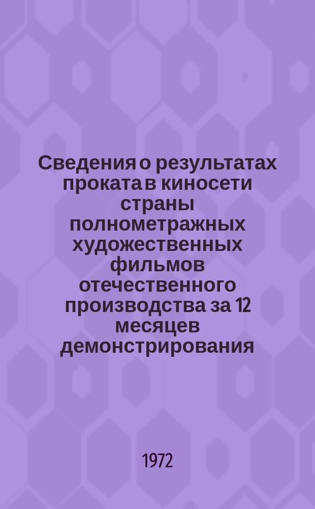 Сведения о результатах проката в киносети страны полнометражных художественных фильмов отечественного производства за 12 месяцев демонстрирования. 1971, Кв.2 : (По данным на 1 июля 1972 г.)