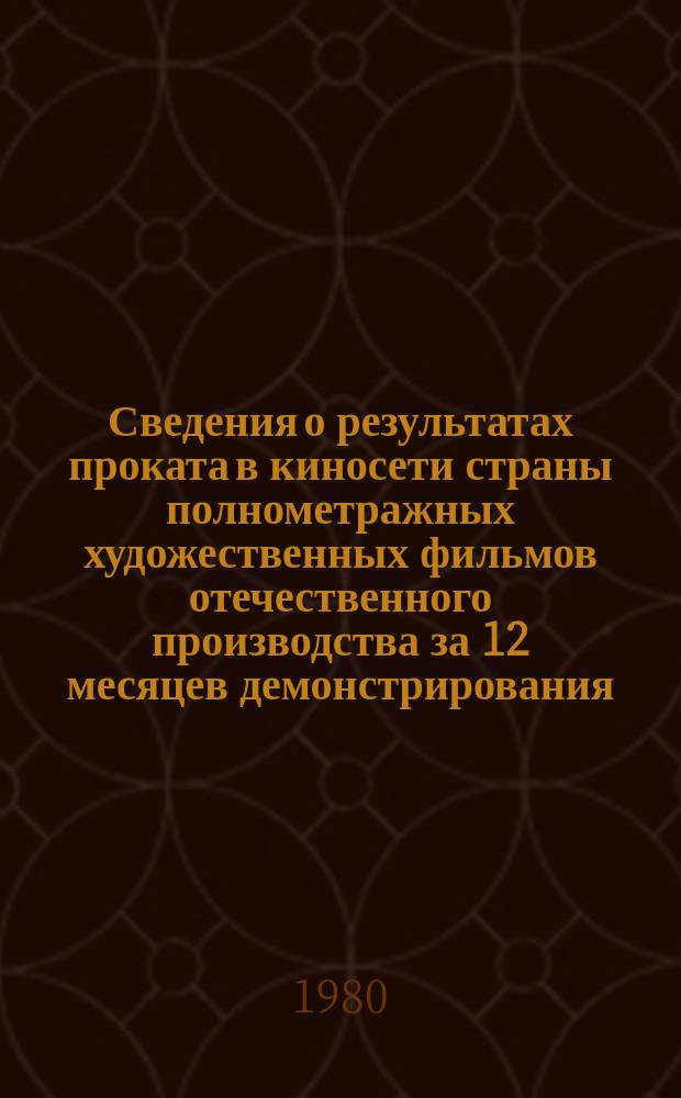 Сведения о результатах проката в киносети страны полнометражных художественных фильмов отечественного производства за 12 месяцев демонстрирования. 1979, Кв.1 : (По данным на 1 апр. 1980 г.)
