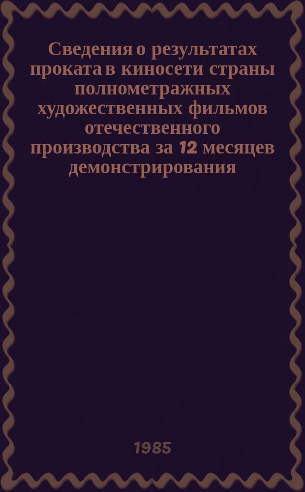 Сведения о результатах проката в киносети страны полнометражных художественных фильмов отечественного производства за 12 месяцев демонстрирования. 1983, Кв.3 : (По данным на 1 янв. 1985 г.)