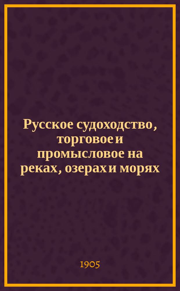 Русское судоходство, торговое и промысловое на реках, озерах и морях : Ежемес. журн. Г.20 1905, №10(282)