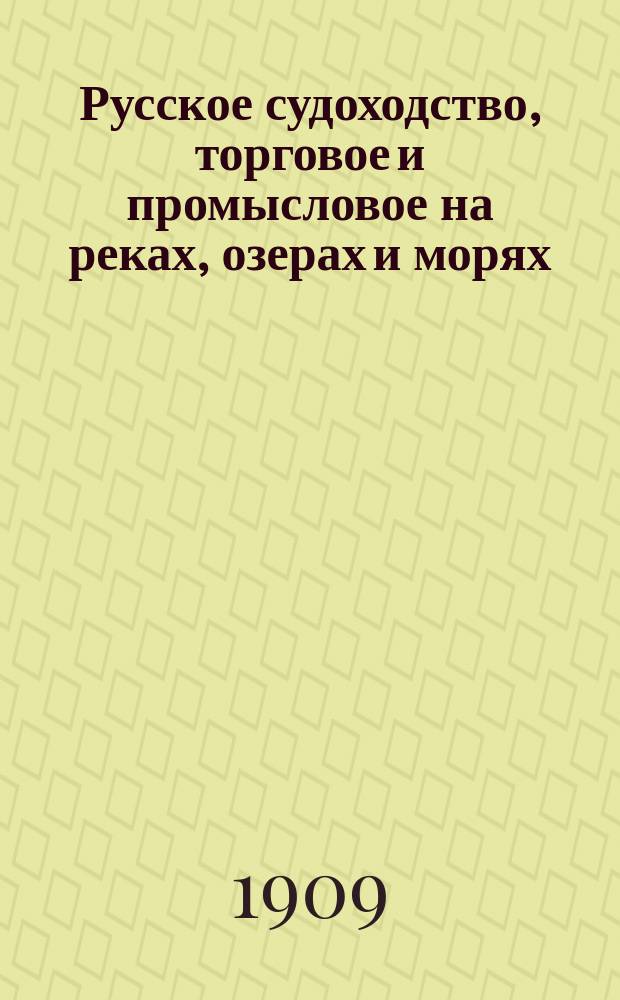 Русское судоходство, торговое и промысловое на реках, озерах и морях : Ежемес. журн. Г. 24 1909, № 7 (327)