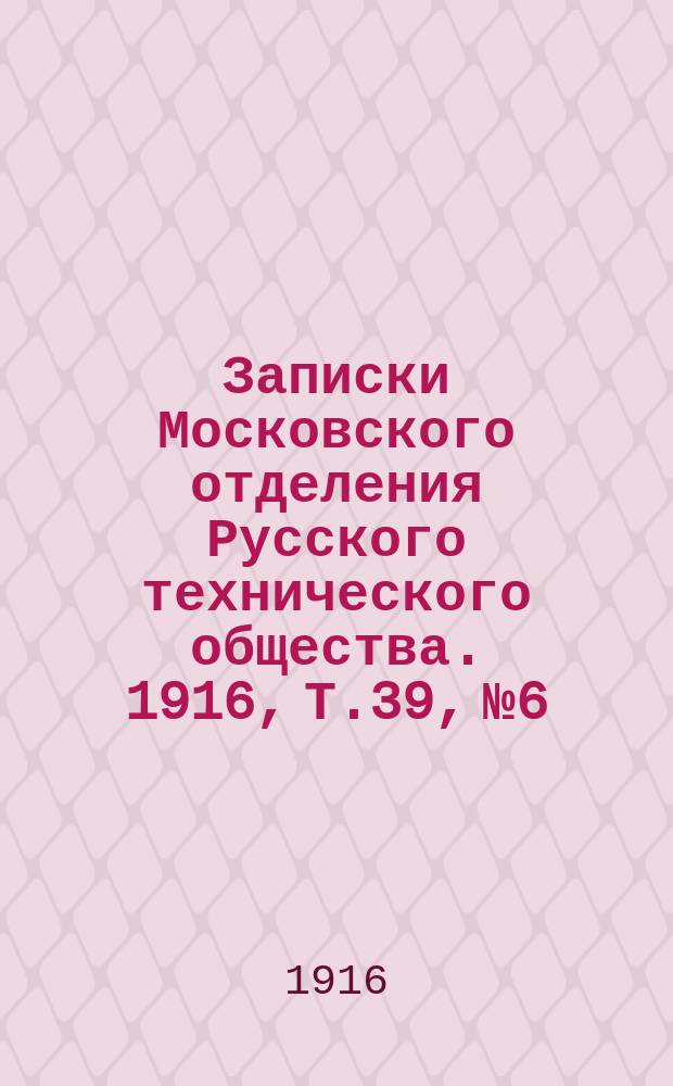 Записки Московского отделения Русского технического общества. 1916, Т.39, №6/7