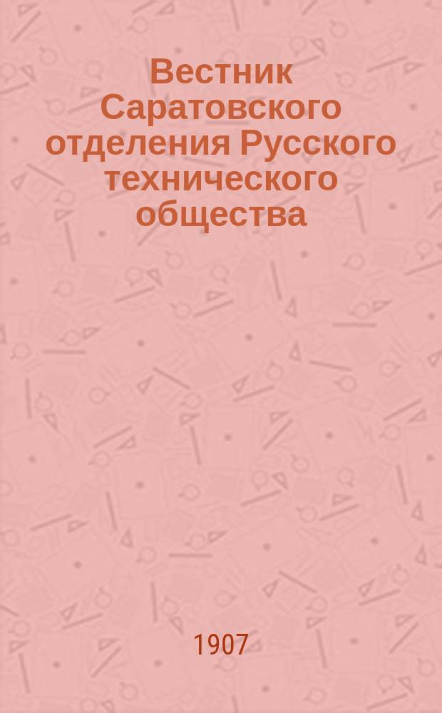 Вестник Саратовского отделения Русского технического общества : Еженед. журн. Г.8 1907, №45
