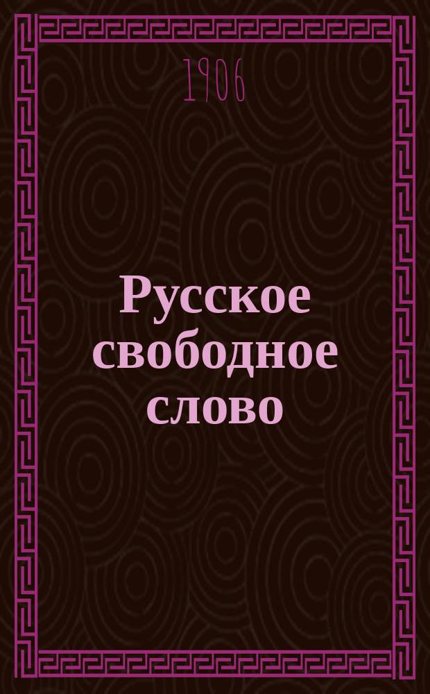 Русское свободное слово : [Ежемес. журн.]. 1906, №6 : Полное собрание сочинений, запрещенных русской цензурой