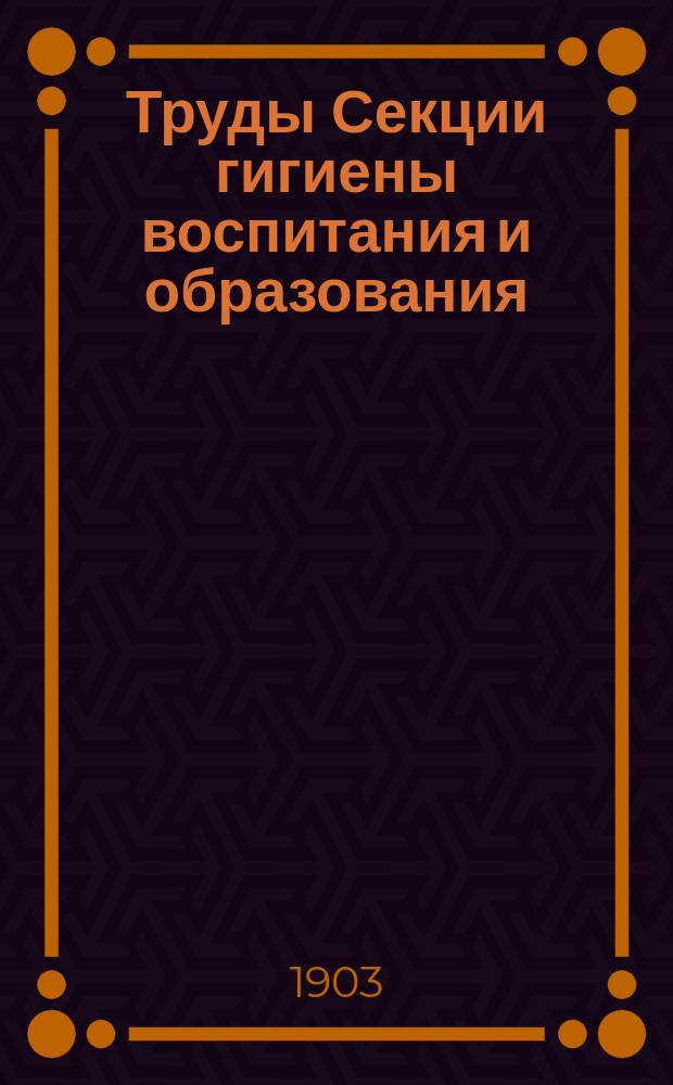Труды Секции гигиены воспитания и образования