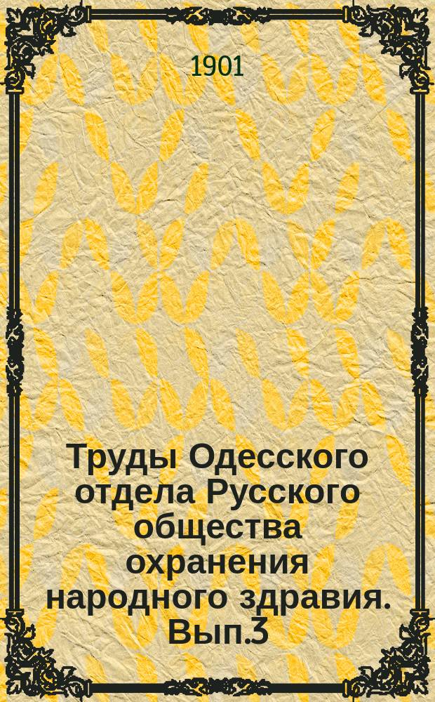 Труды Одесского отдела Русского общества охранения народного здравия. Вып.3 : (Журналы заседаний и доклады III и IV секций)