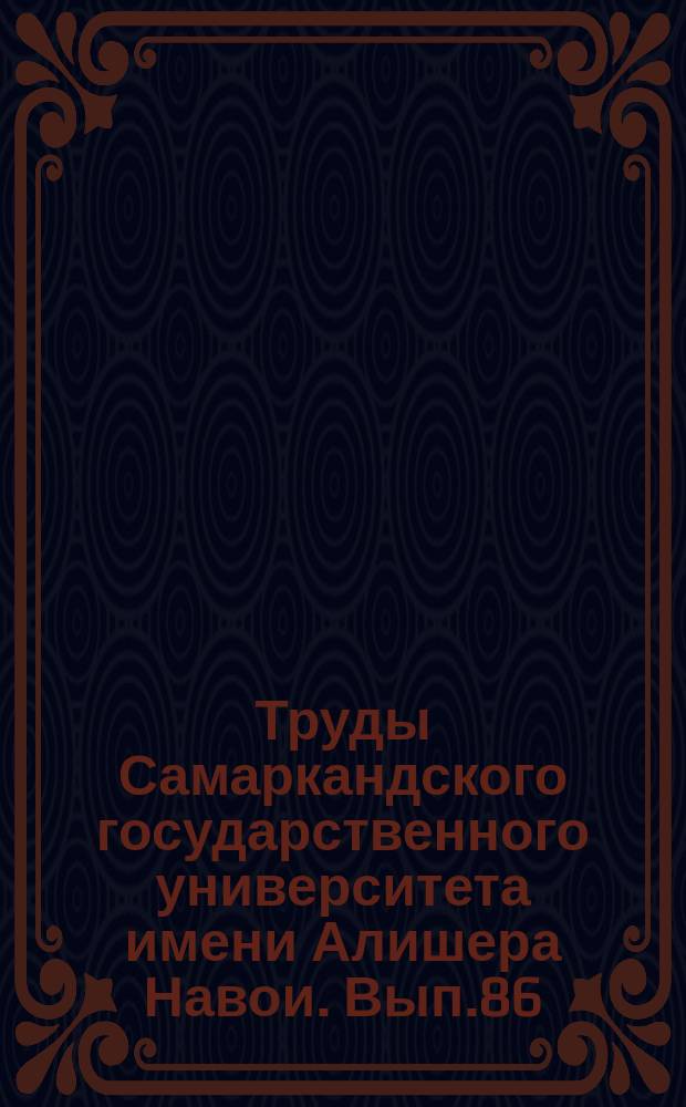 Труды Самаркандского государственного университета имени Алишера Навои. Вып.86
