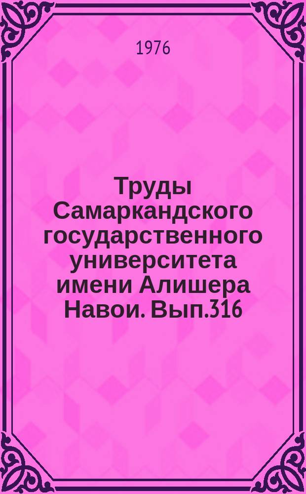 Труды Самаркандского государственного университета имени Алишера Навои. Вып.316 : (Естественные и гуманитарные науки)