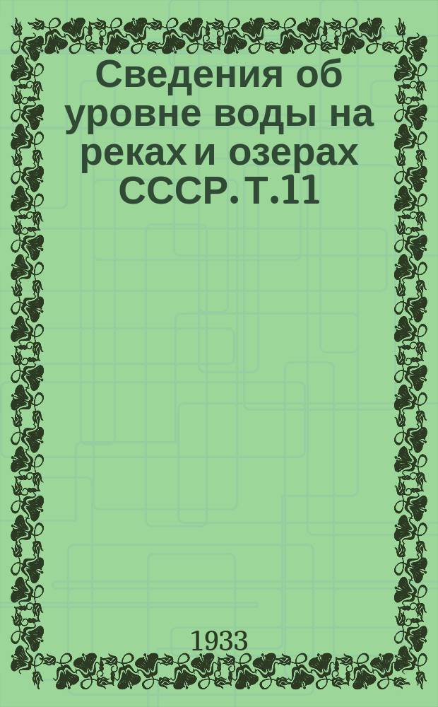 Сведения об уровне воды на реках и озерах СССР. Т.11 : 1891-1910. Бассейны С.Полярного моря и Тихого океана