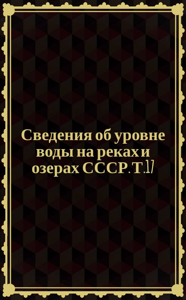 Сведения об уровне воды на реках и озерах СССР. Т.17 : 1916-1930. (Дополнение). Бассейн Каспийского моря