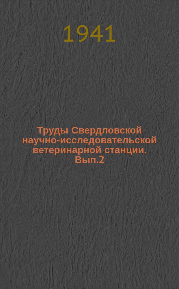 Труды Свердловской научно-исследовательской ветеринарной станции. Вып.2 : 1940