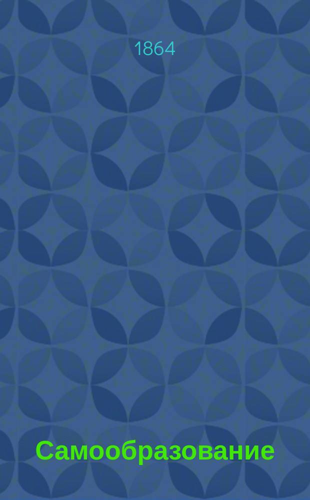 Самообразование : Журн. изд. М. Ханом. Г.2 1864, Т.1, №2