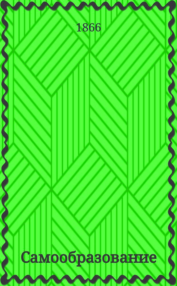 Самообразование : Журн. изд. М. Ханом. Г.3 1866, №2