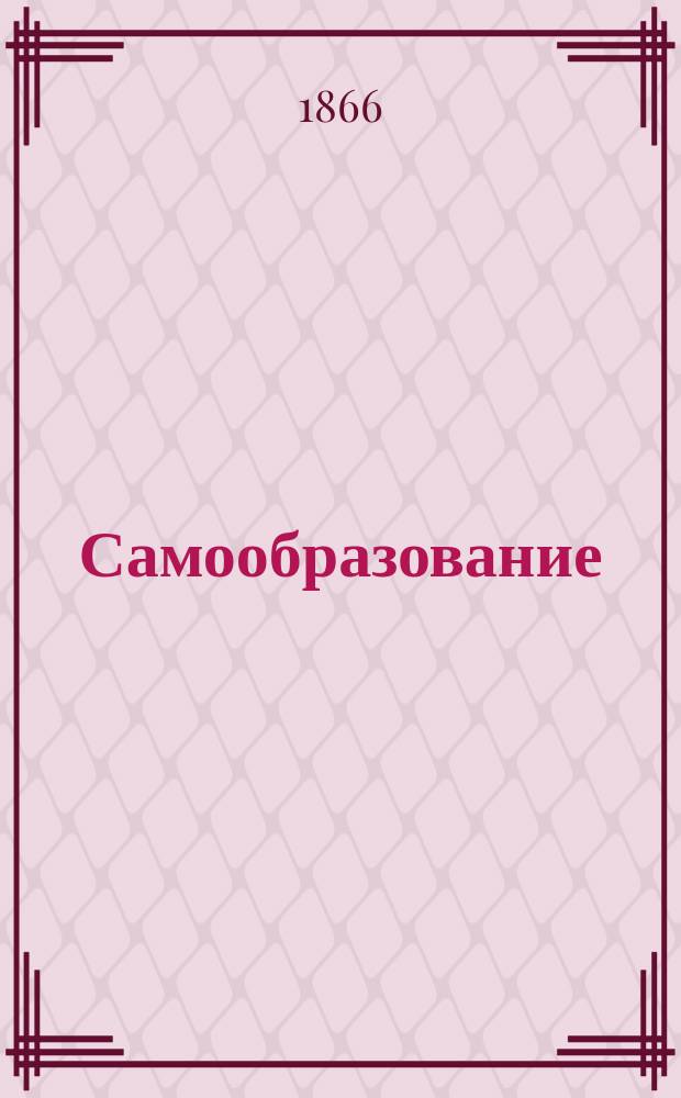 Самообразование : Журн. изд. М. Ханом. Г.3 1866, №4