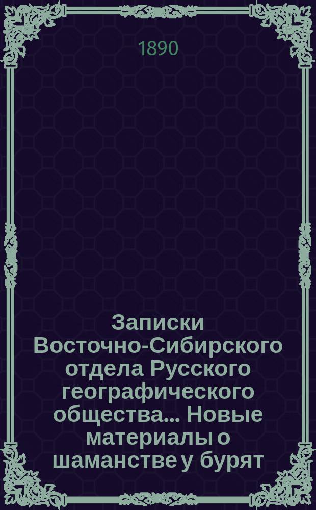 Записки Восточно-Сибирского отдела Русского географического общества ... Новые материалы о шаманстве у бурят
