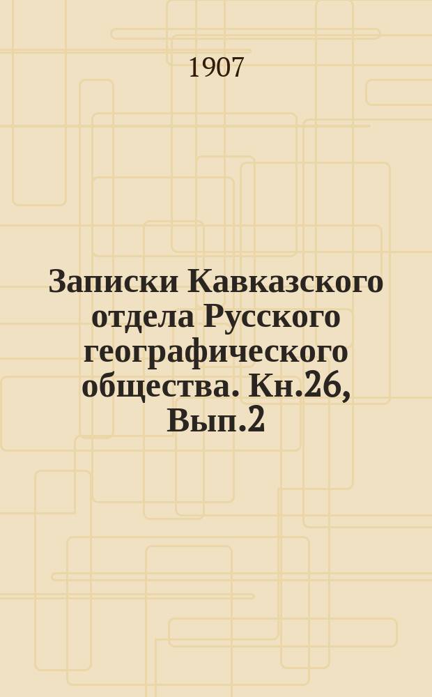 Записки Кавказского отдела Русского географического общества. Кн.26, Вып.2 : Краткое описание маршрутов от Батума до Бенары и до Орджоха и от Артвина до Ардануча