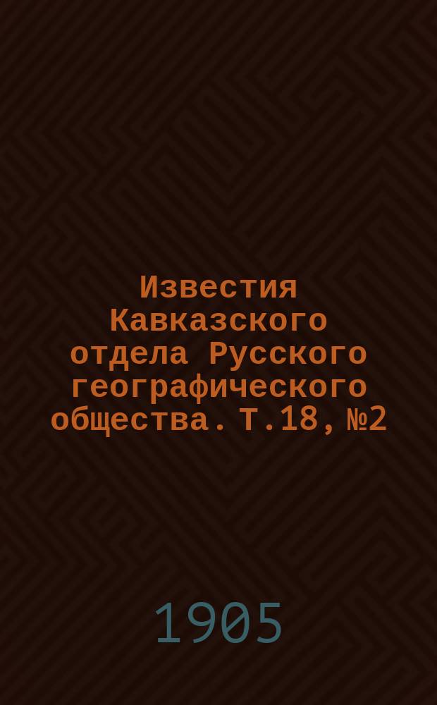 Известия Кавказского отдела Русского географического общества. Т.18, №2