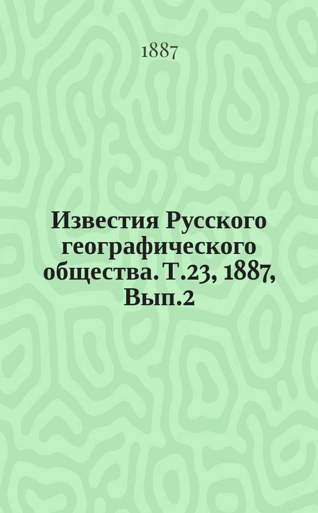 Известия Русского географического общества. Т.23, 1887, Вып.2