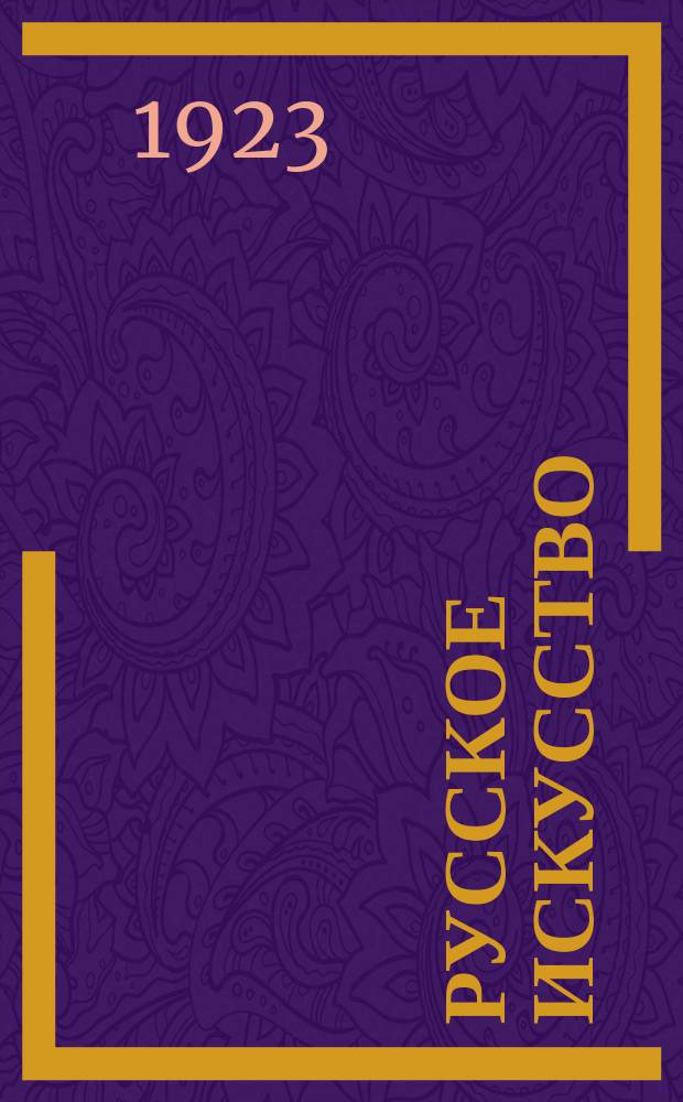Русское искусство : Художественный журн. по вопросам живописи, графики, гравюры, зодчества, скульптуры, литературы, театра, музыки, танца, нар. творчества (крестьянского искусства) и худож. пром-сти