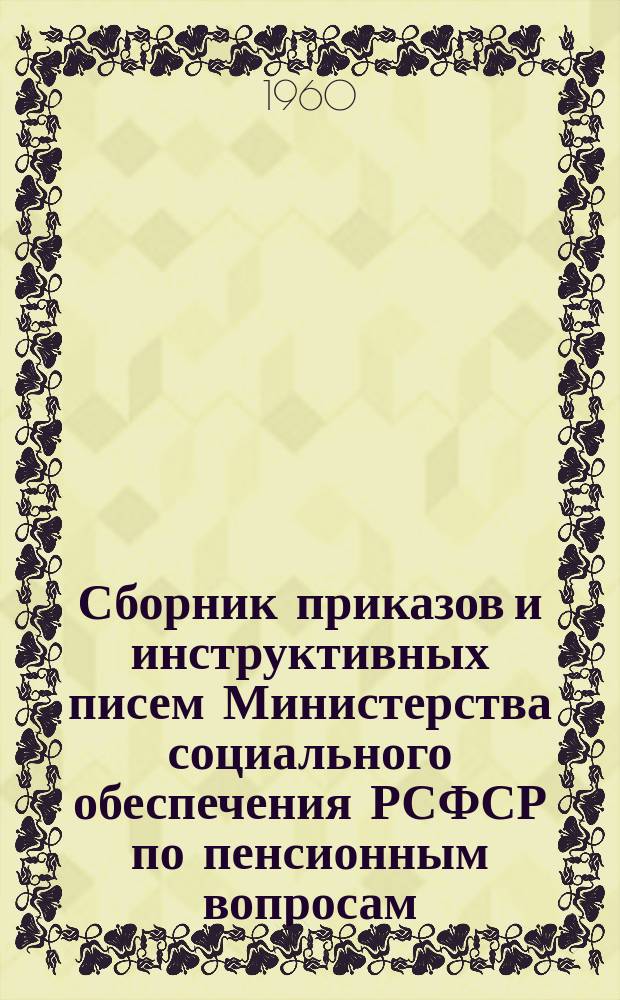 Сборник приказов и инструктивных писем Министерства социального обеспечения РСФСР по пенсионным вопросам