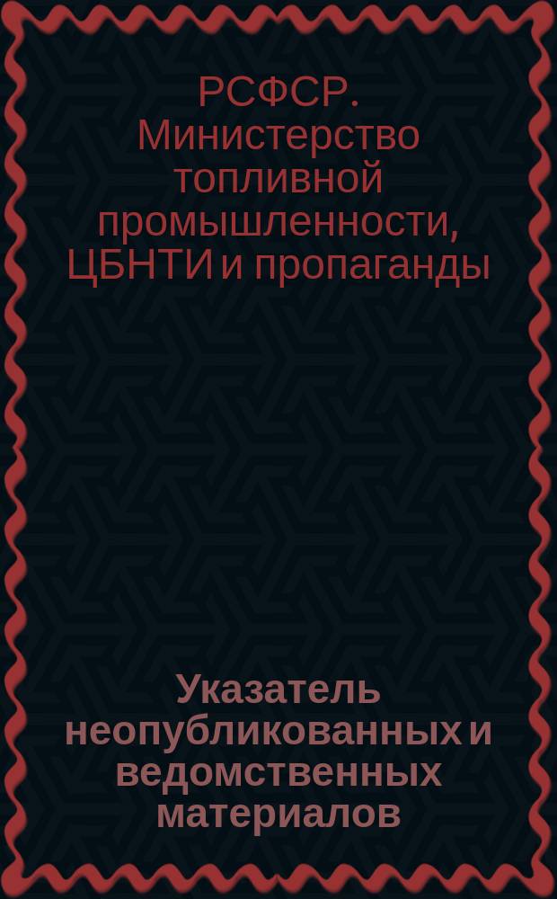 Указатель неопубликованных и ведомственных материалов