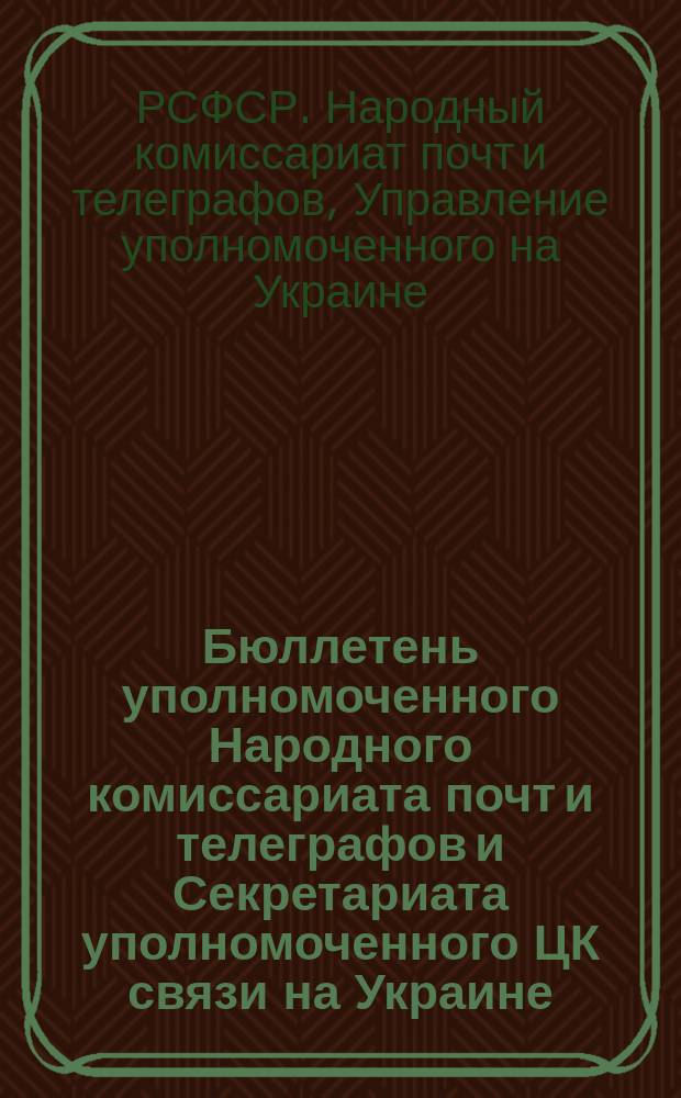 Бюллетень уполномоченного Народного комиссариата почт и телеграфов и Секретариата уполномоченного ЦК связи на Украине