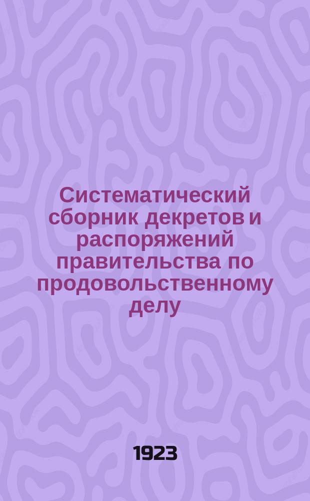 Систематический сборник декретов и распоряжений правительства по продовольственному делу : Изд. Нар. ком. прод. Кн.10 : 1 сент. - 31 дек. 1922 г.