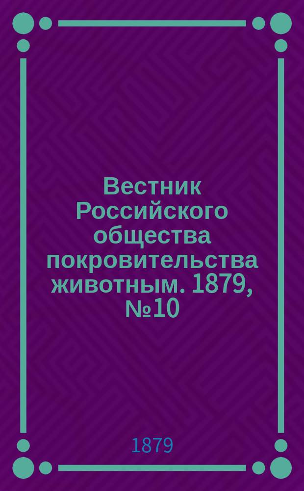 Вестник Российского общества покровительства животным. 1879, №10