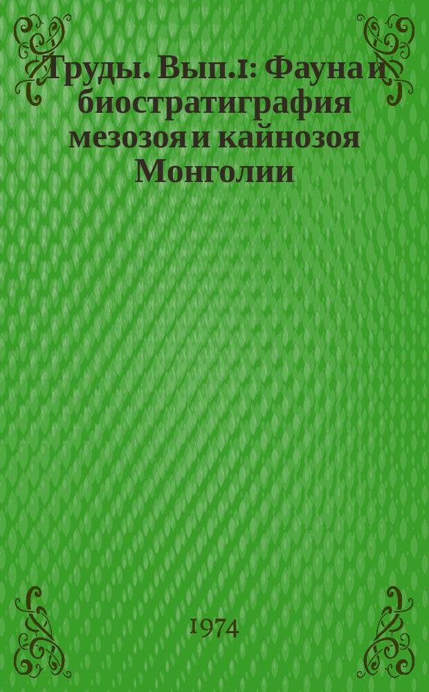 Труды. Вып.1 : Фауна и биостратиграфия мезозоя и кайнозоя Монголии