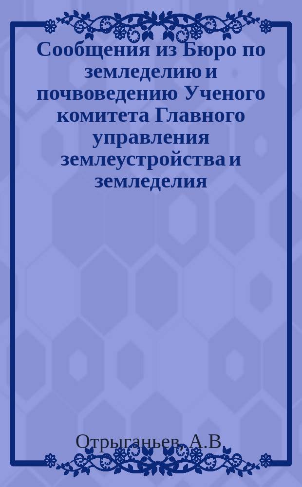 Сообщения из Бюро по земледелию и почвоведению Ученого комитета Главного управления землеустройства и земледелия. 7 : Распространение, применение и контроль минеральных удобрений в губерниях Псковской, Владимирской, Могилевской, Тульской и Калужской